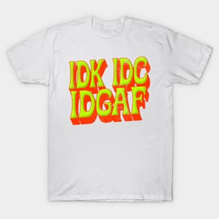 IDK IDC IDGAF T-Shirt